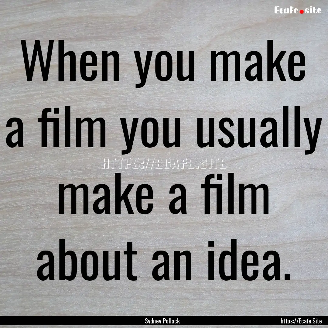 When you make a film you usually make a film.... : Quote by Sydney Pollack