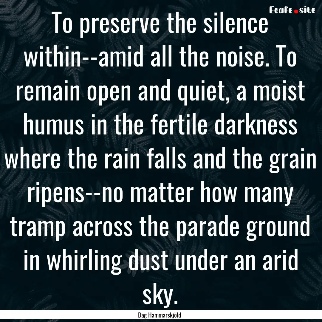 To preserve the silence within--amid all.... : Quote by Dag Hammarskjöld