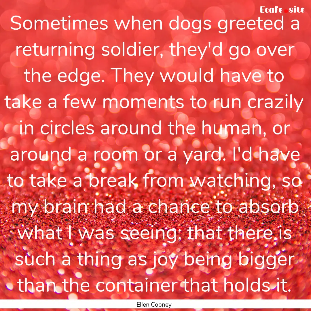 Sometimes when dogs greeted a returning soldier,.... : Quote by Ellen Cooney