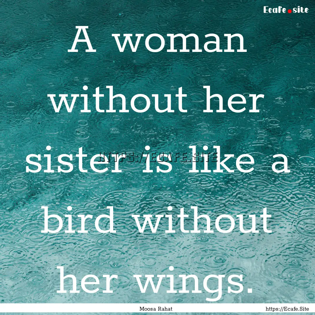 A woman without her sister is like a bird.... : Quote by Moosa Rahat