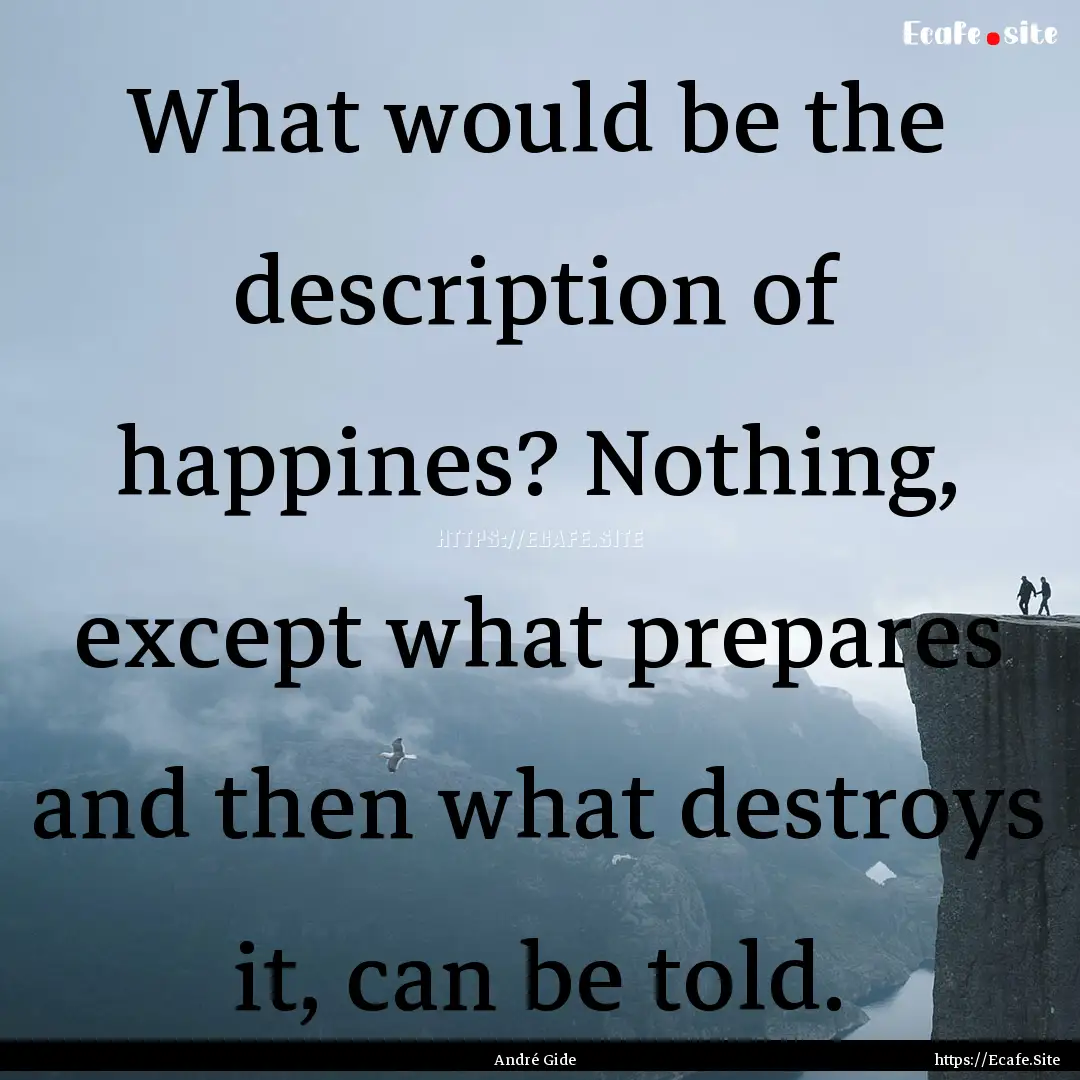 What would be the description of happines?.... : Quote by André Gide