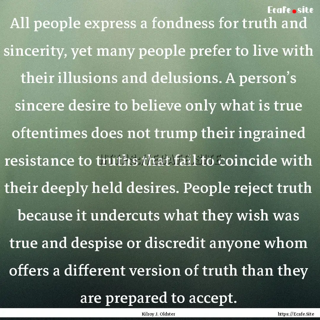 All people express a fondness for truth and.... : Quote by Kilroy J. Oldster