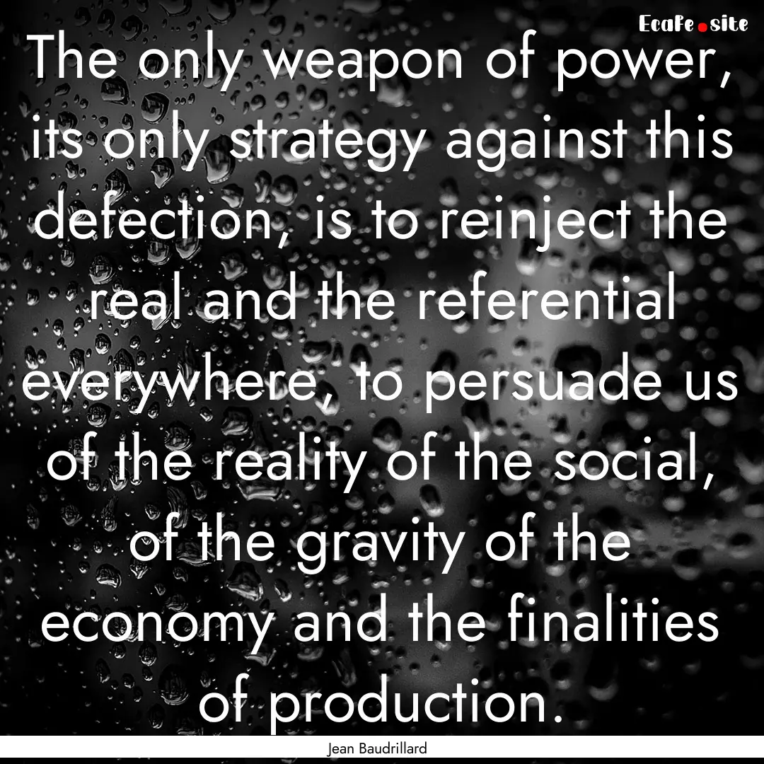 The only weapon of power, its only strategy.... : Quote by Jean Baudrillard