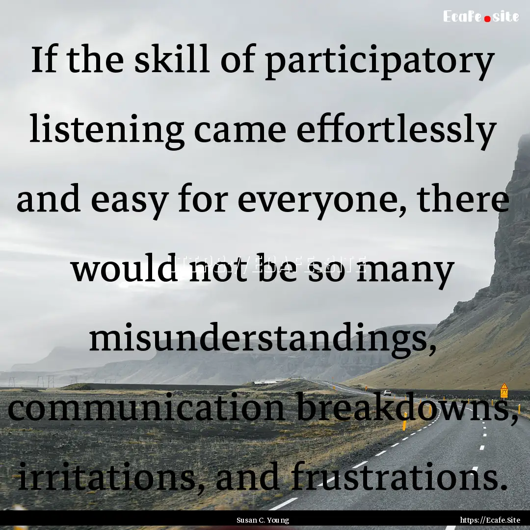 If the skill of participatory listening came.... : Quote by Susan C. Young