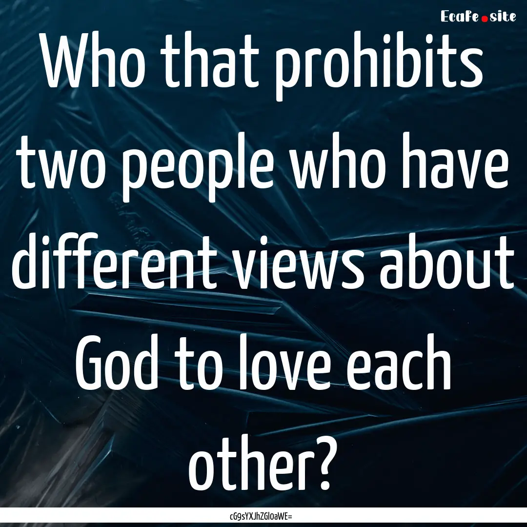 Who that prohibits two people who have different.... : Quote by cG9sYXJhZGl0aWE=