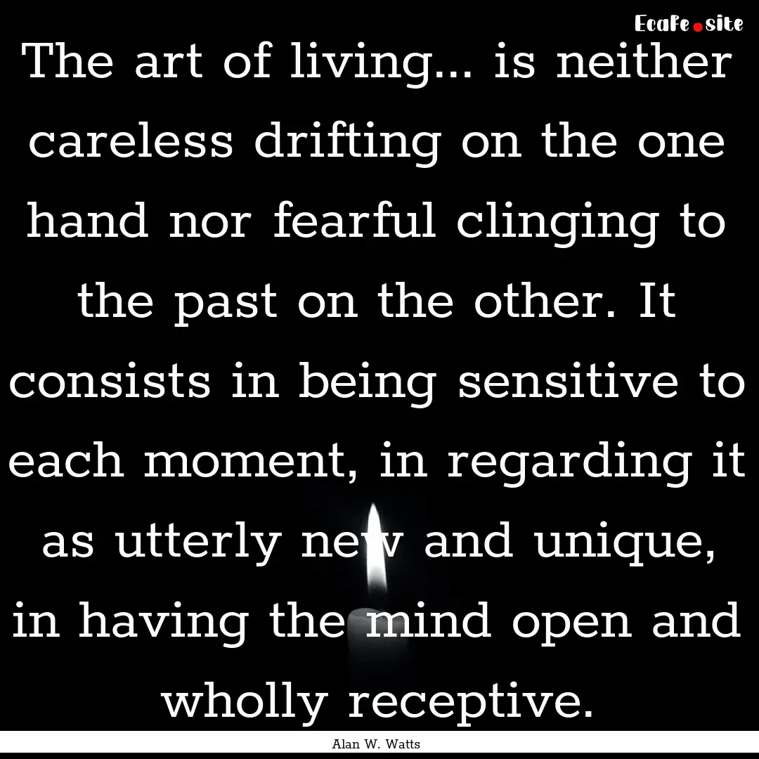 The art of living... is neither careless.... : Quote by Alan W. Watts