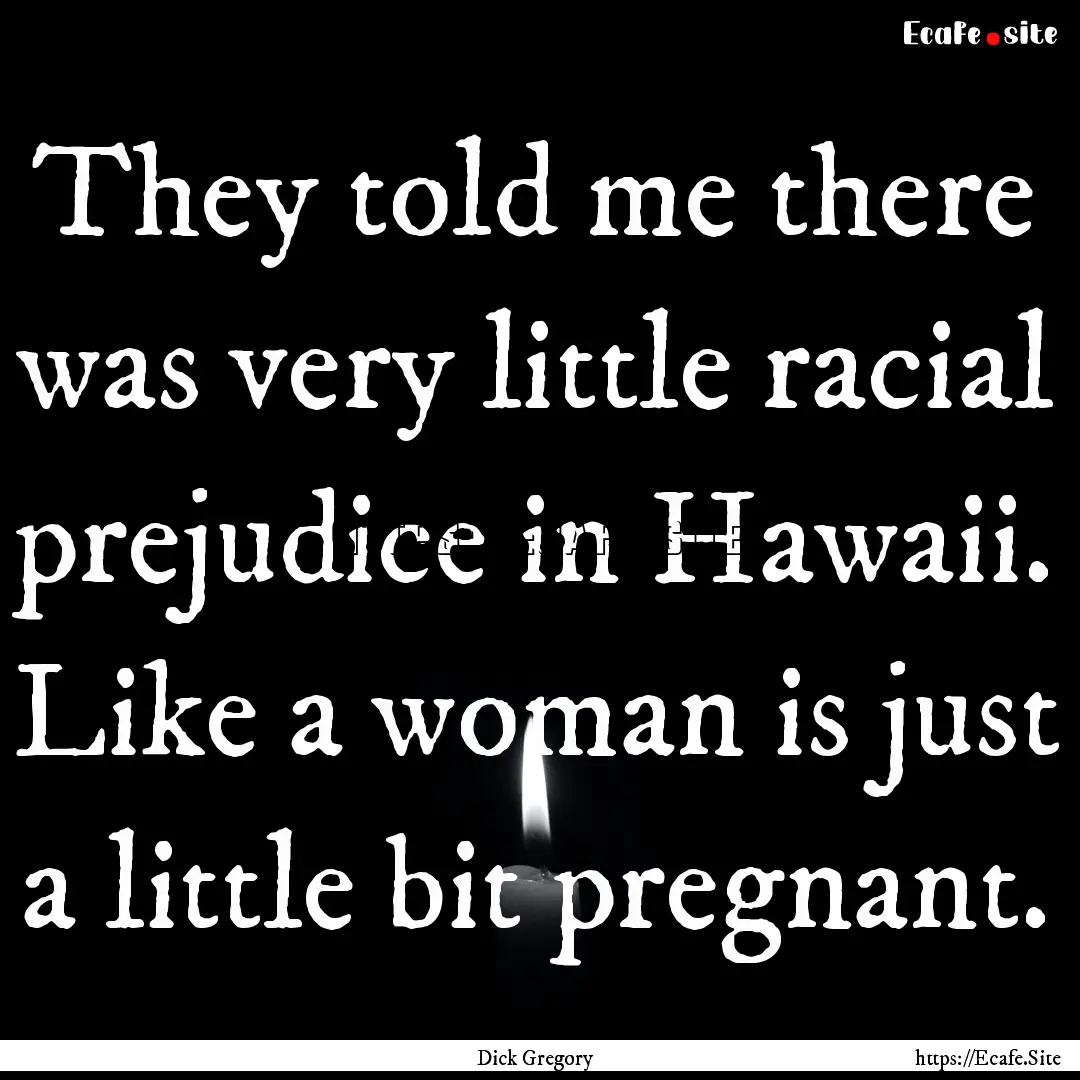 They told me there was very little racial.... : Quote by Dick Gregory