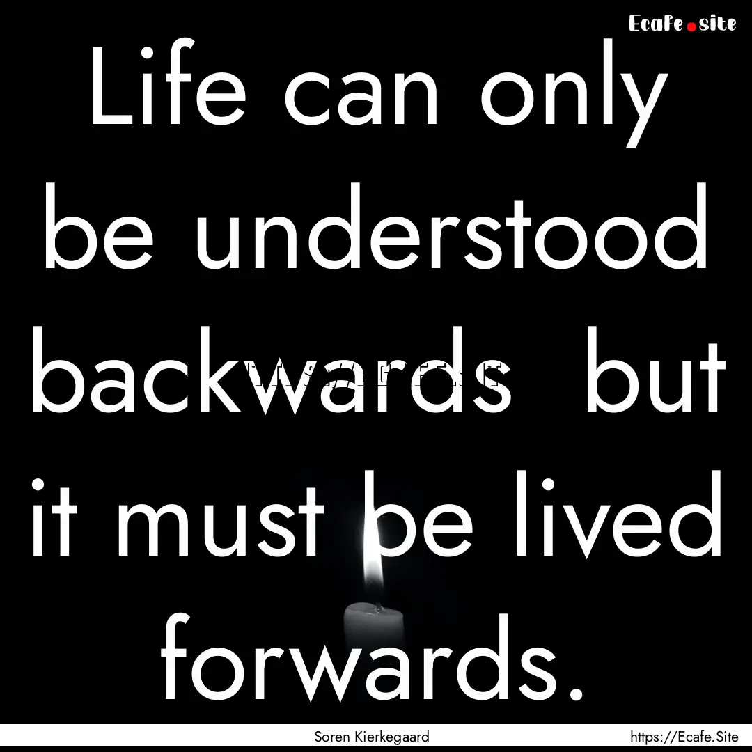 Life can only be understood backwards but.... : Quote by Soren Kierkegaard