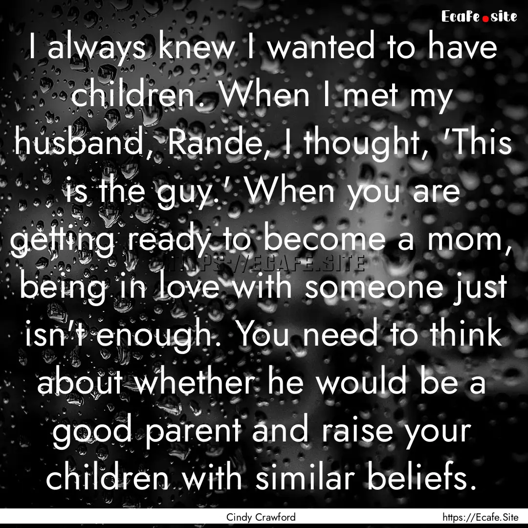 I always knew I wanted to have children..... : Quote by Cindy Crawford