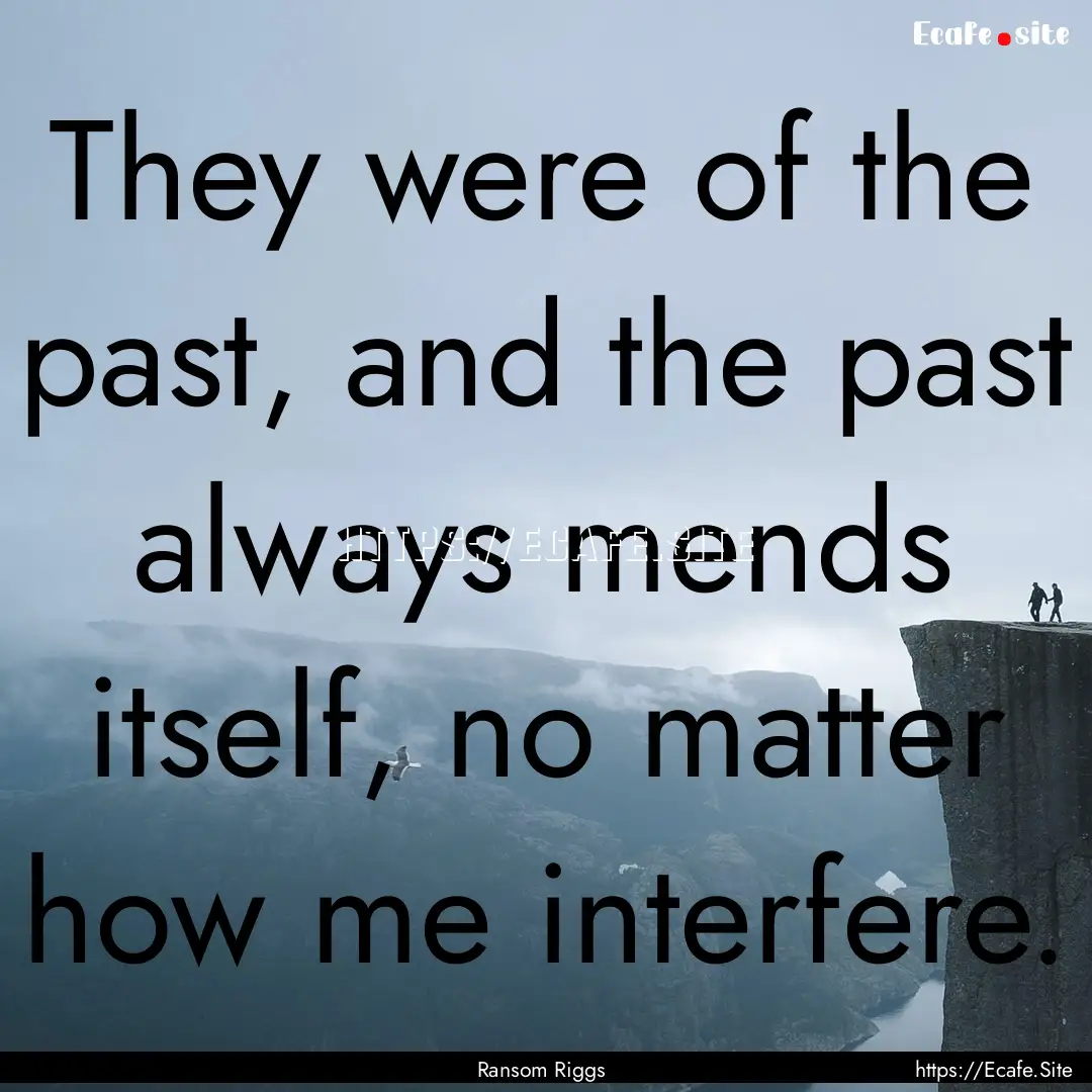 They were of the past, and the past always.... : Quote by Ransom Riggs