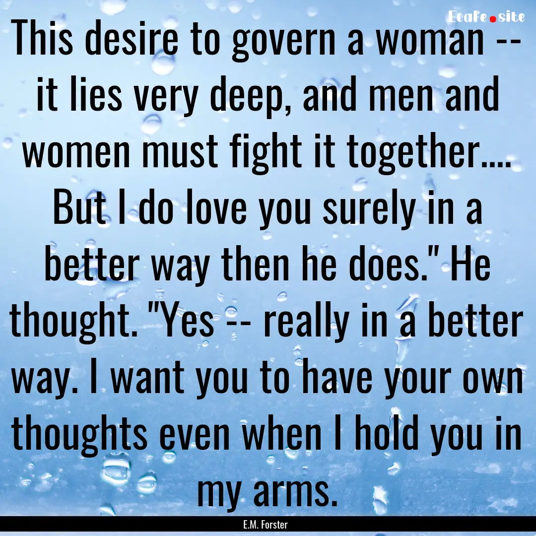 This desire to govern a woman -- it lies.... : Quote by E.M. Forster