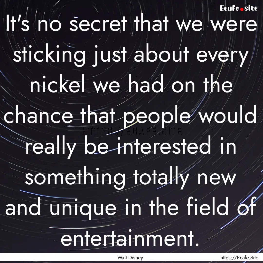 It's no secret that we were sticking just.... : Quote by Walt Disney