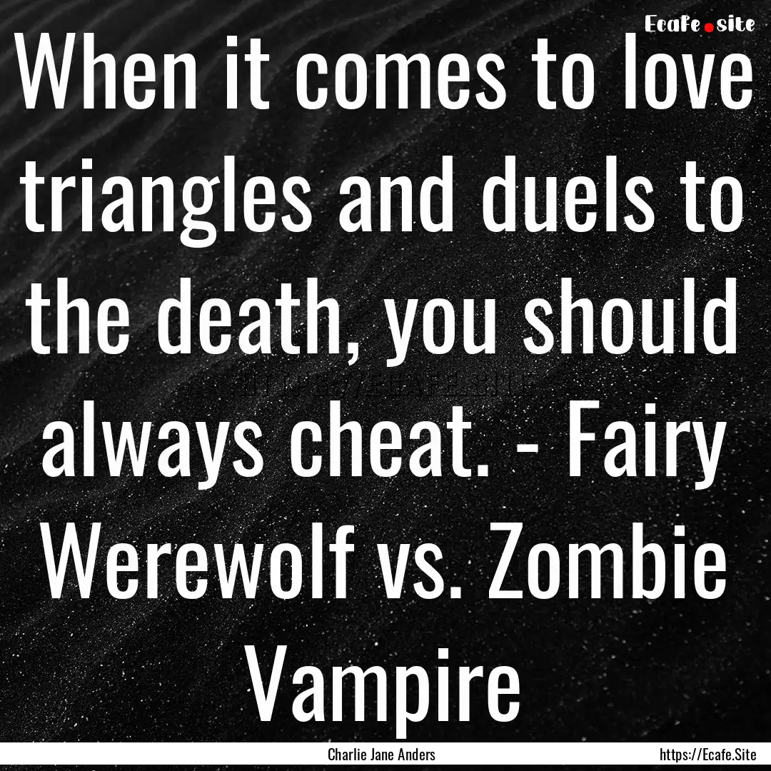 When it comes to love triangles and duels.... : Quote by Charlie Jane Anders