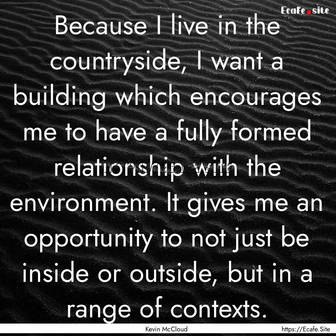 Because I live in the countryside, I want.... : Quote by Kevin McCloud