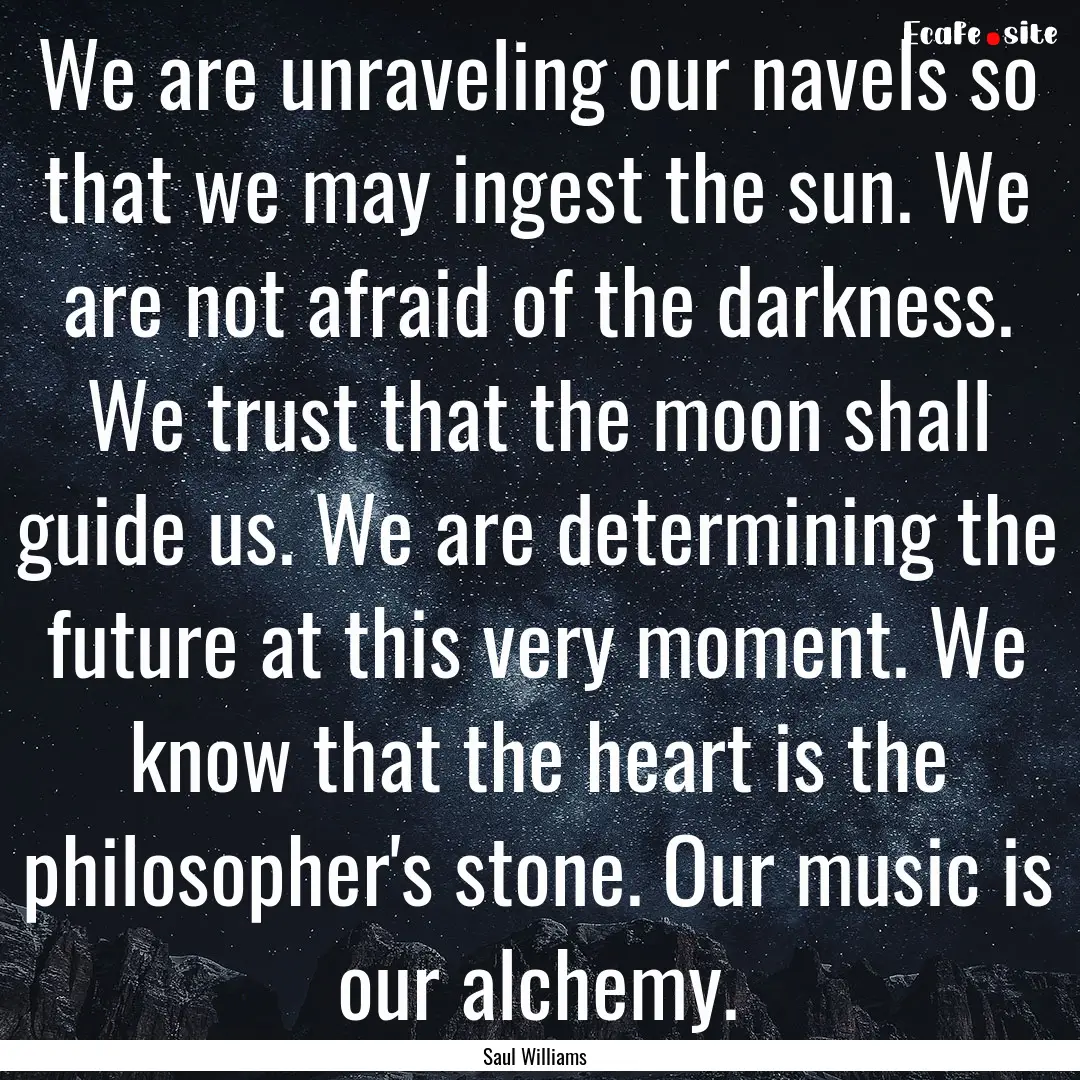 We are unraveling our navels so that we may.... : Quote by Saul Williams