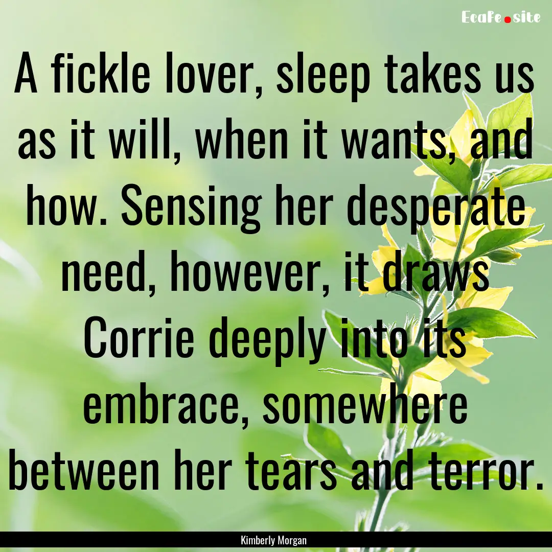 A fickle lover, sleep takes us as it will,.... : Quote by Kimberly Morgan