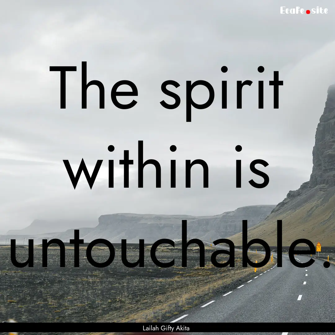 The spirit within is untouchable. : Quote by Lailah Gifty Akita