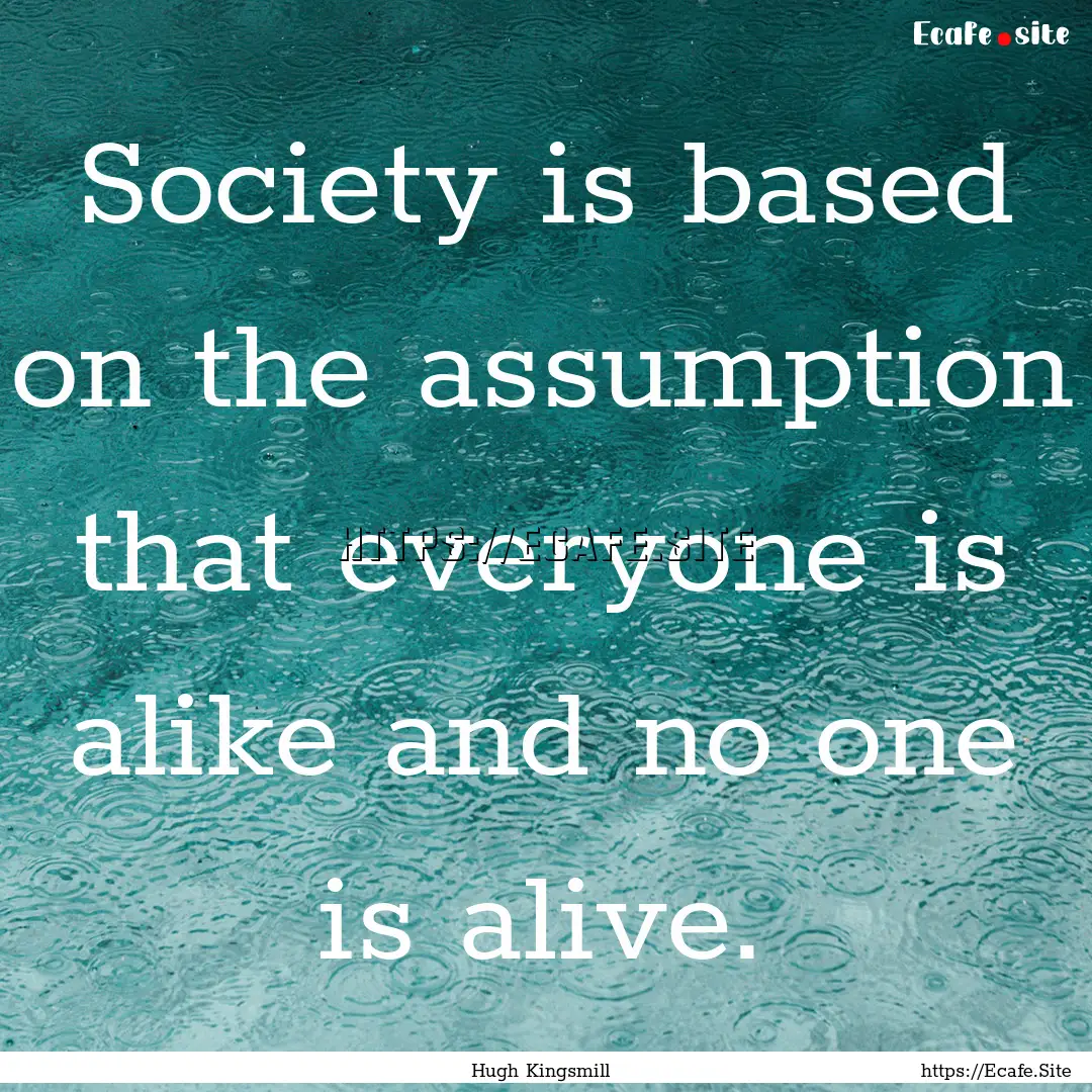 Society is based on the assumption that everyone.... : Quote by Hugh Kingsmill