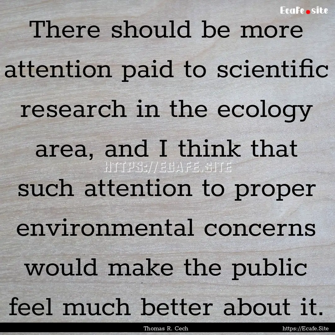 There should be more attention paid to scientific.... : Quote by Thomas R. Cech