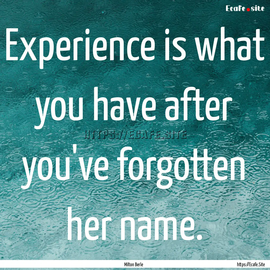 Experience is what you have after you've.... : Quote by Milton Berle