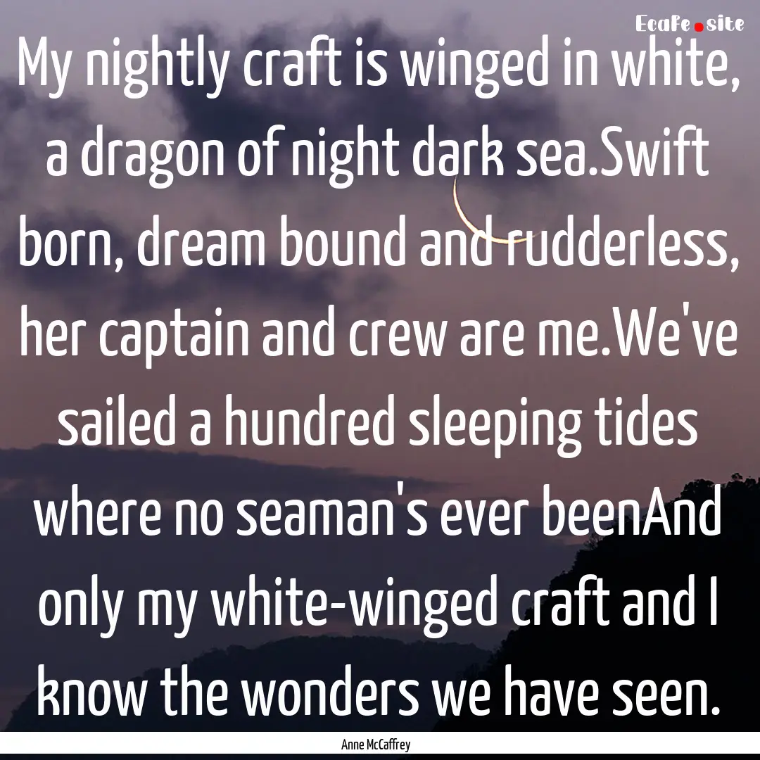 My nightly craft is winged in white, a dragon.... : Quote by Anne McCaffrey