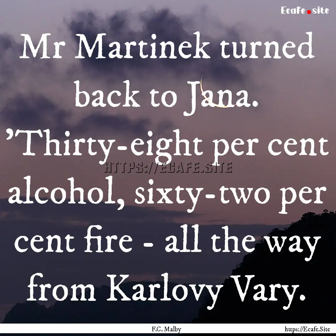 Mr Martinek turned back to Jana. 'Thirty-eight.... : Quote by F.C. Malby