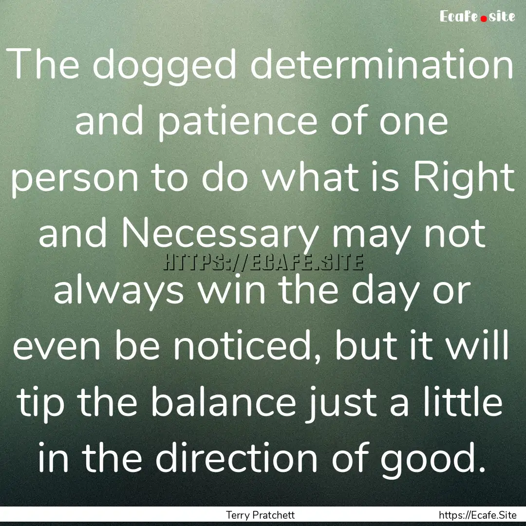 The dogged determination and patience of.... : Quote by Terry Pratchett