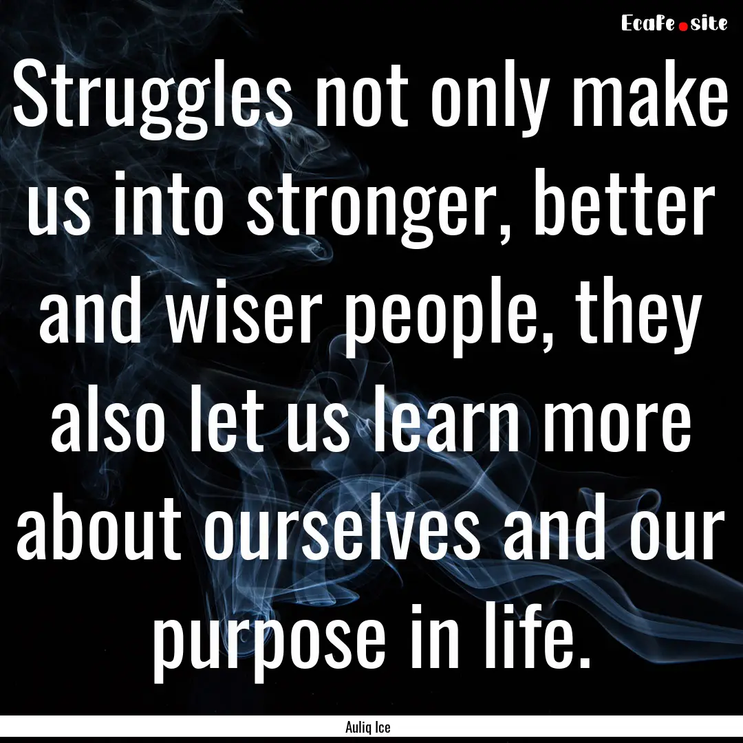 Struggles not only make us into stronger,.... : Quote by Auliq Ice