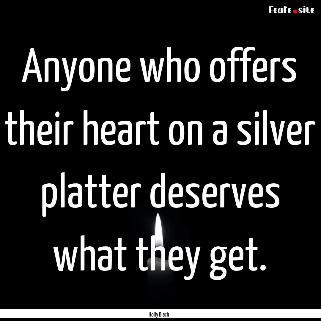 Anyone who offers their heart on a silver.... : Quote by Holly Black