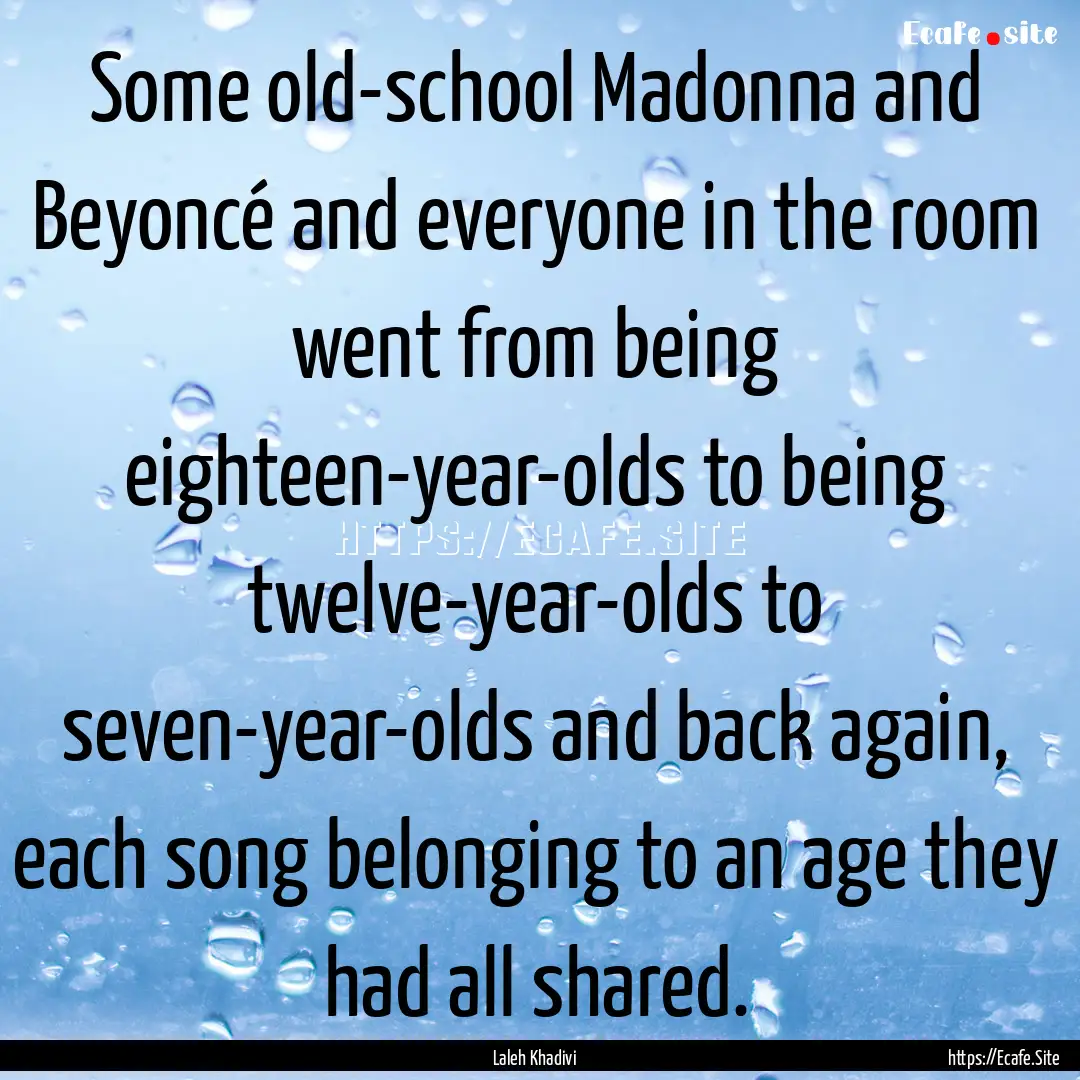 Some old-school Madonna and Beyoncé and.... : Quote by Laleh Khadivi