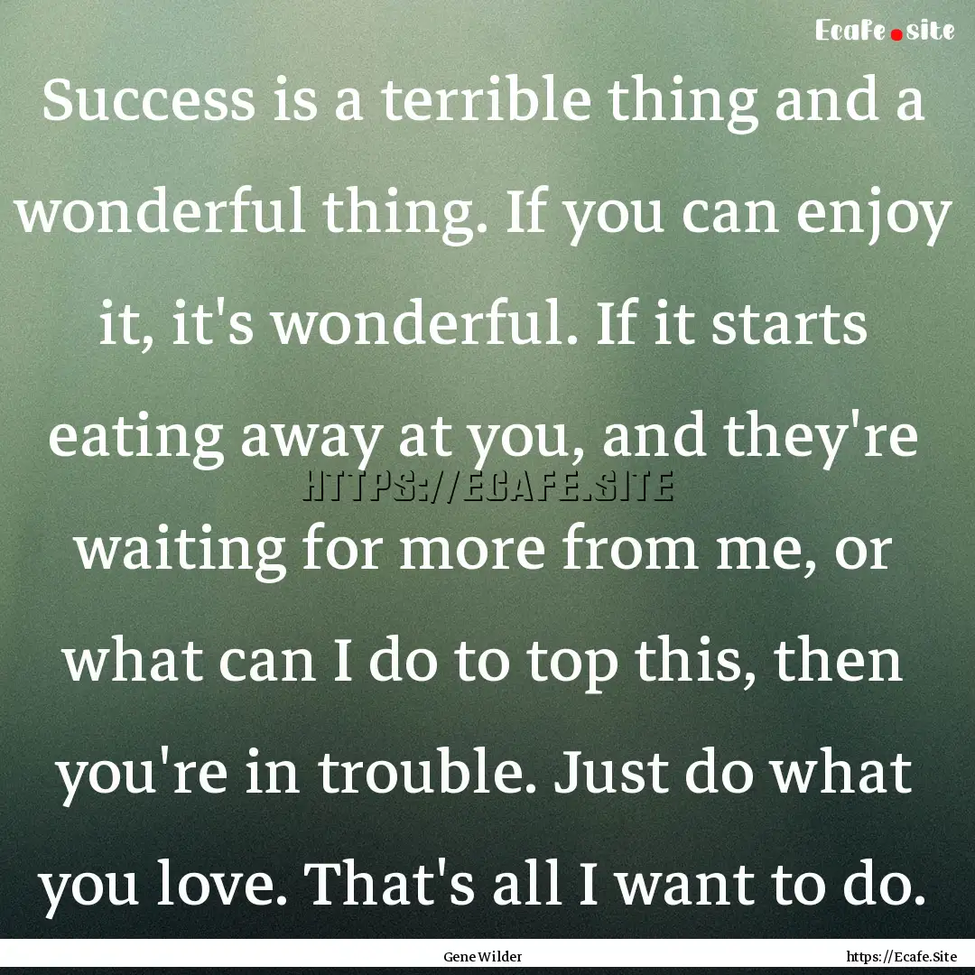 Success is a terrible thing and a wonderful.... : Quote by Gene Wilder