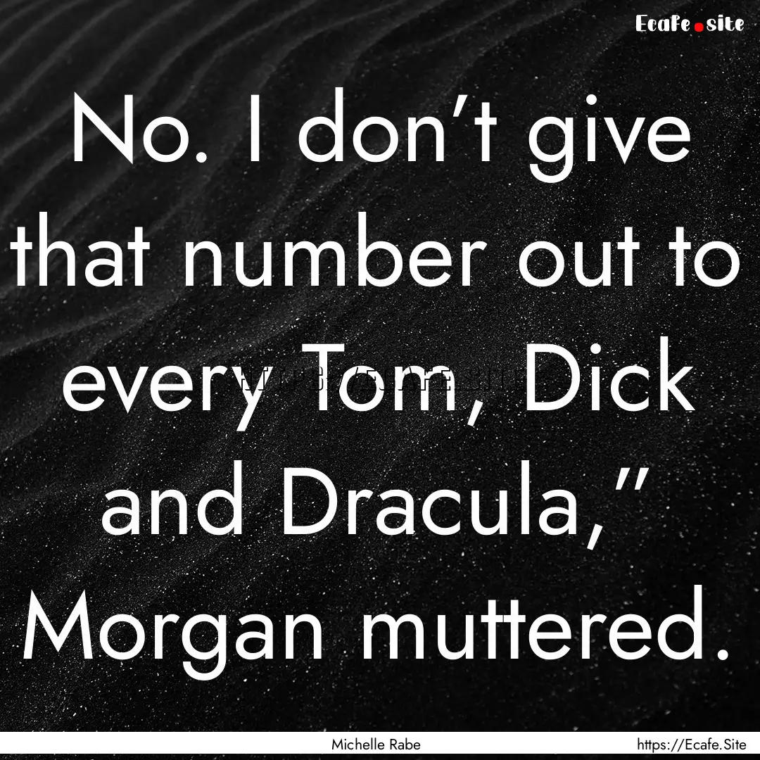 No. I don’t give that number out to every.... : Quote by Michelle Rabe