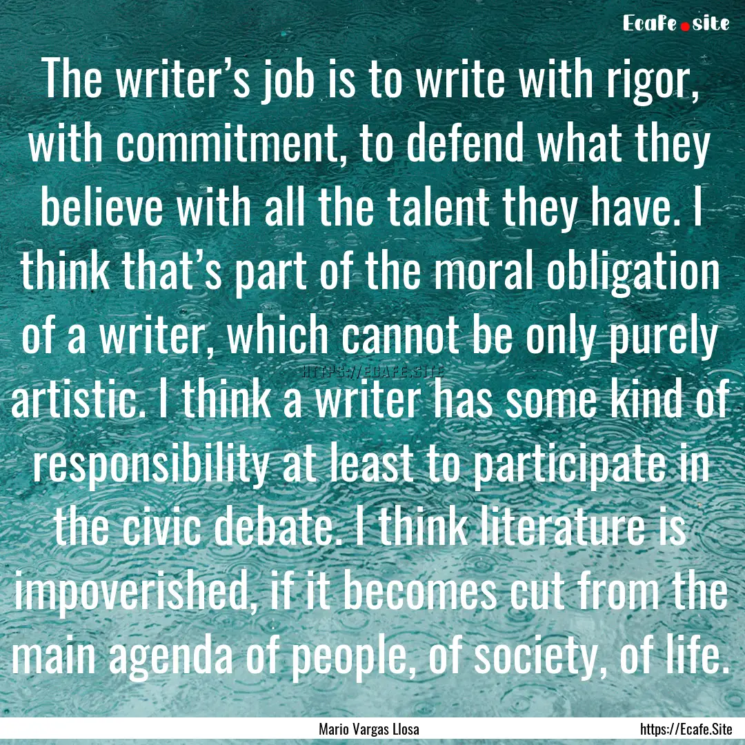 The writer’s job is to write with rigor,.... : Quote by Mario Vargas Llosa