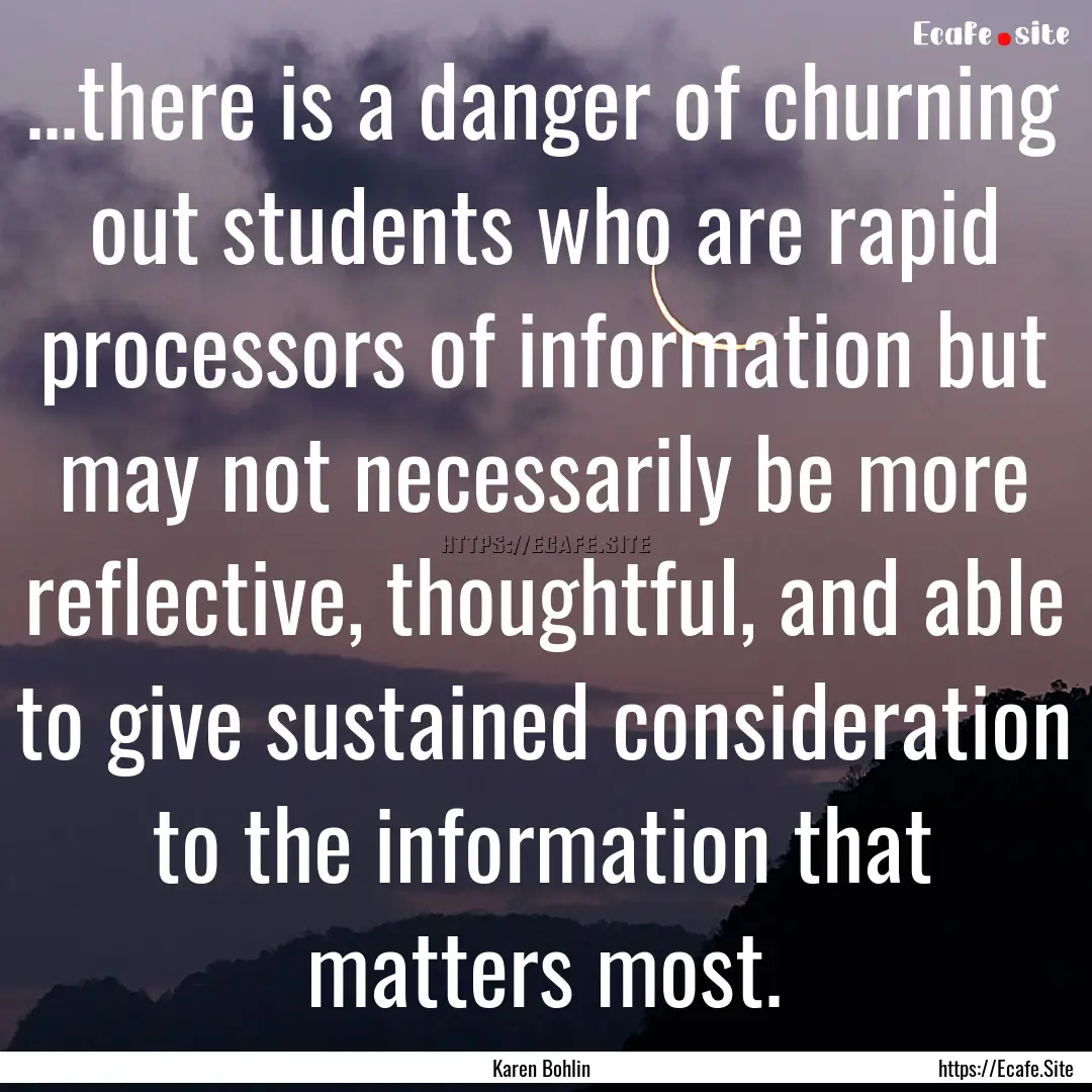 ...there is a danger of churning out students.... : Quote by Karen Bohlin