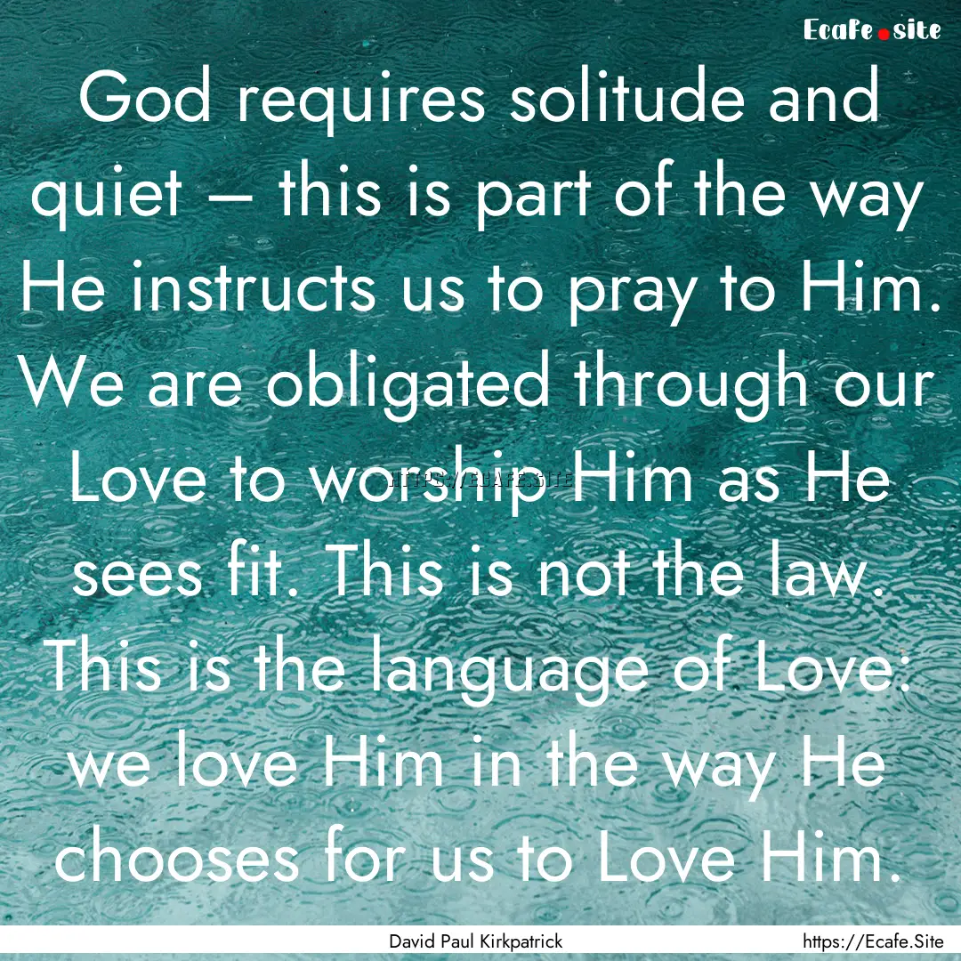 God requires solitude and quiet – this.... : Quote by David Paul Kirkpatrick