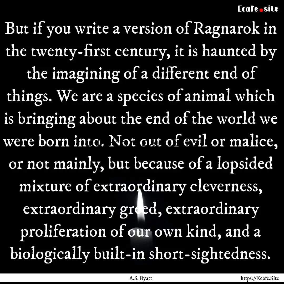 But if you write a version of Ragnarok in.... : Quote by A.S. Byatt