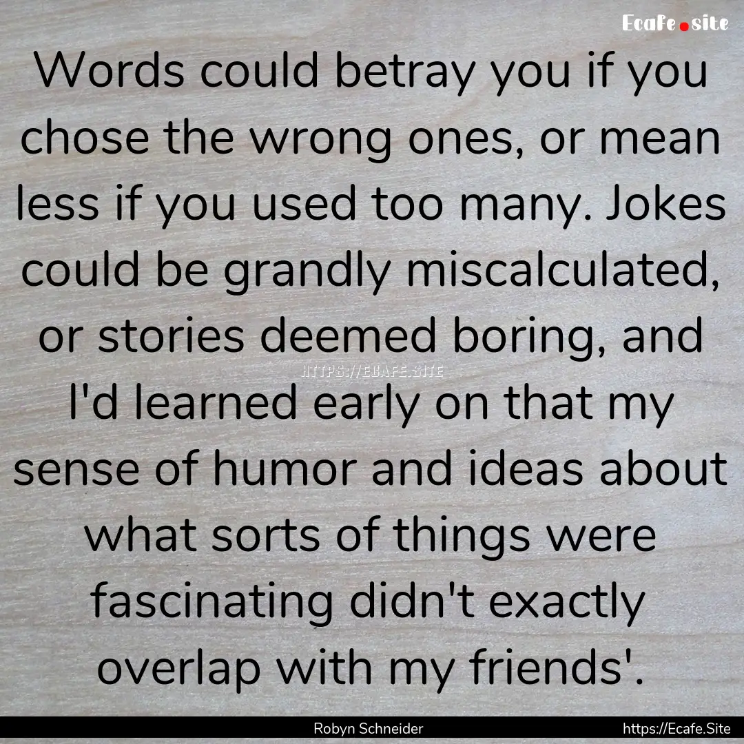 Words could betray you if you chose the wrong.... : Quote by Robyn Schneider