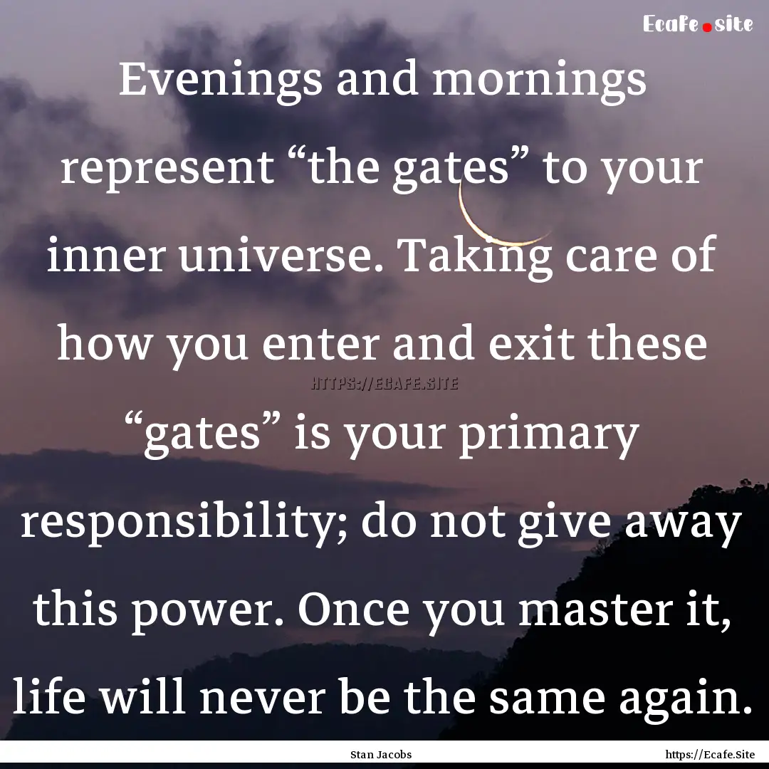 Evenings and mornings represent “the gates”.... : Quote by Stan Jacobs