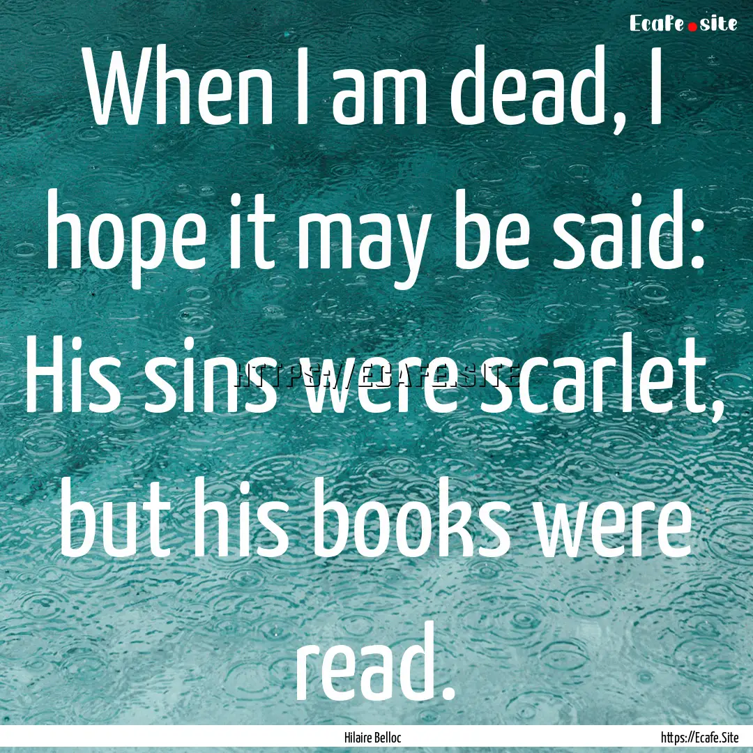 When I am dead, I hope it may be said: His.... : Quote by Hilaire Belloc