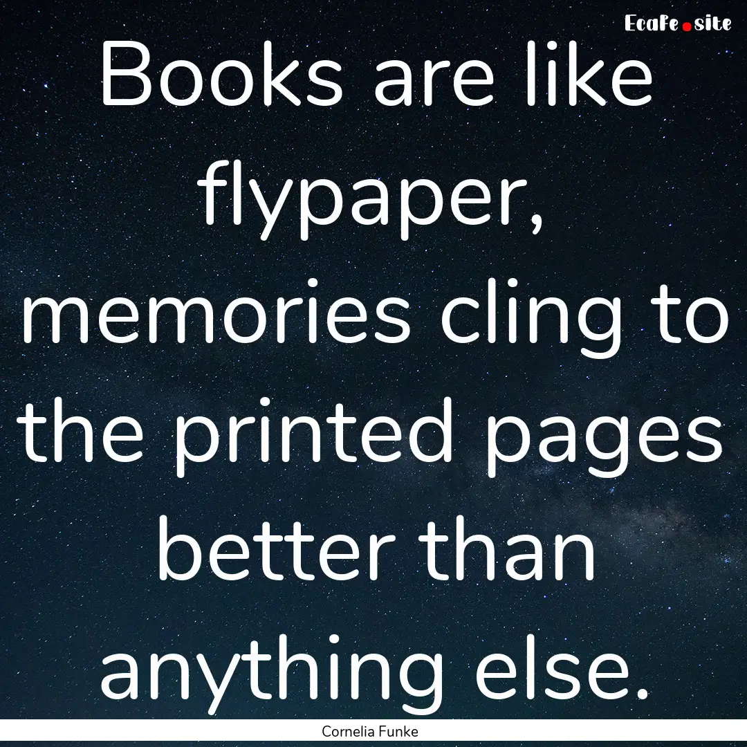 Books are like flypaper, memories cling to.... : Quote by Cornelia Funke