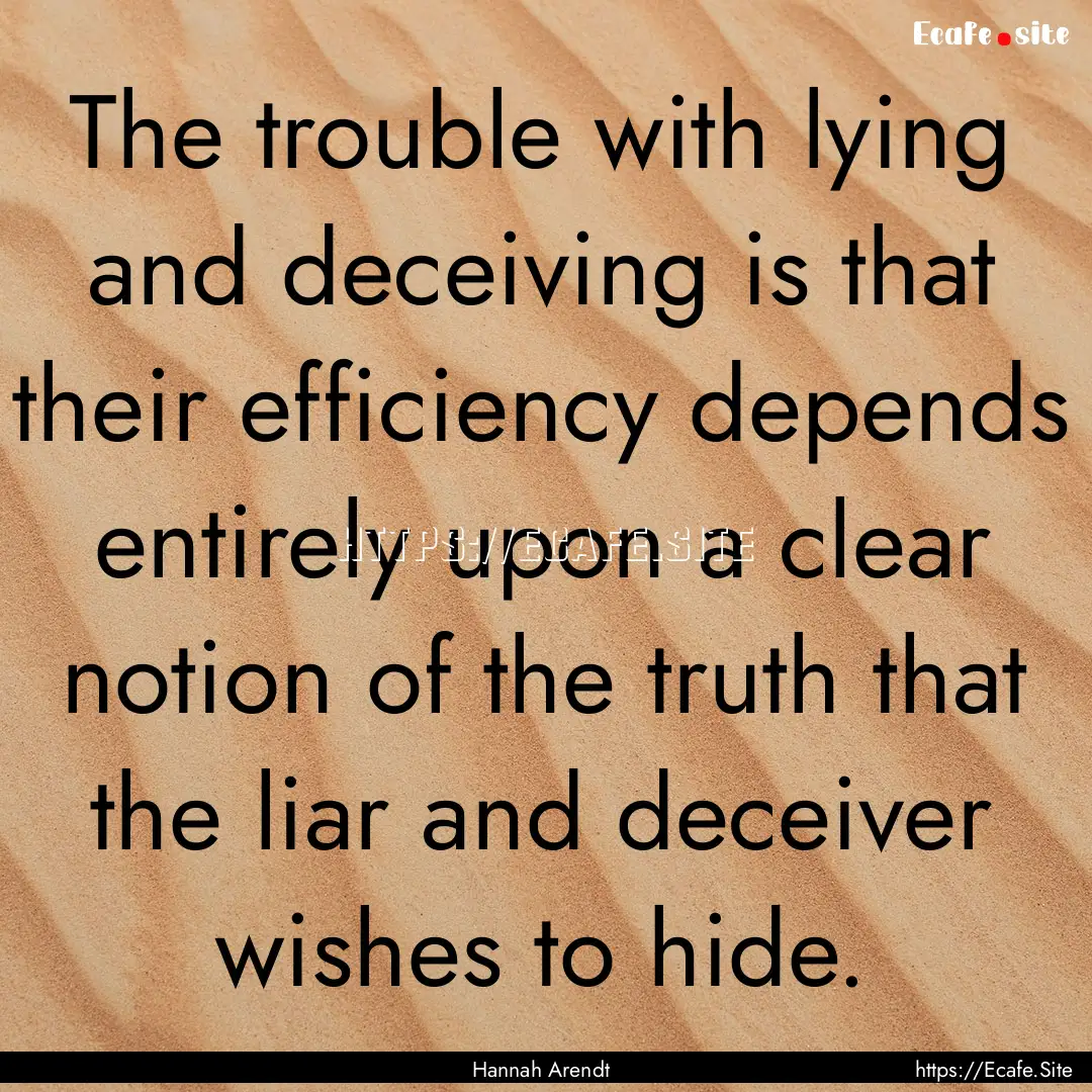 The trouble with lying and deceiving is that.... : Quote by Hannah Arendt