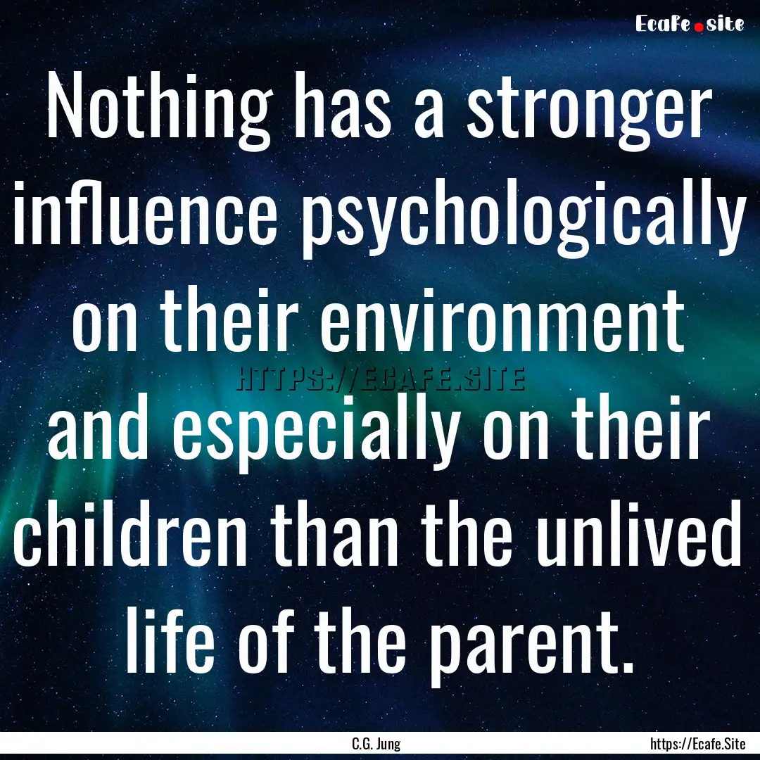 Nothing has a stronger influence psychologically.... : Quote by C.G. Jung