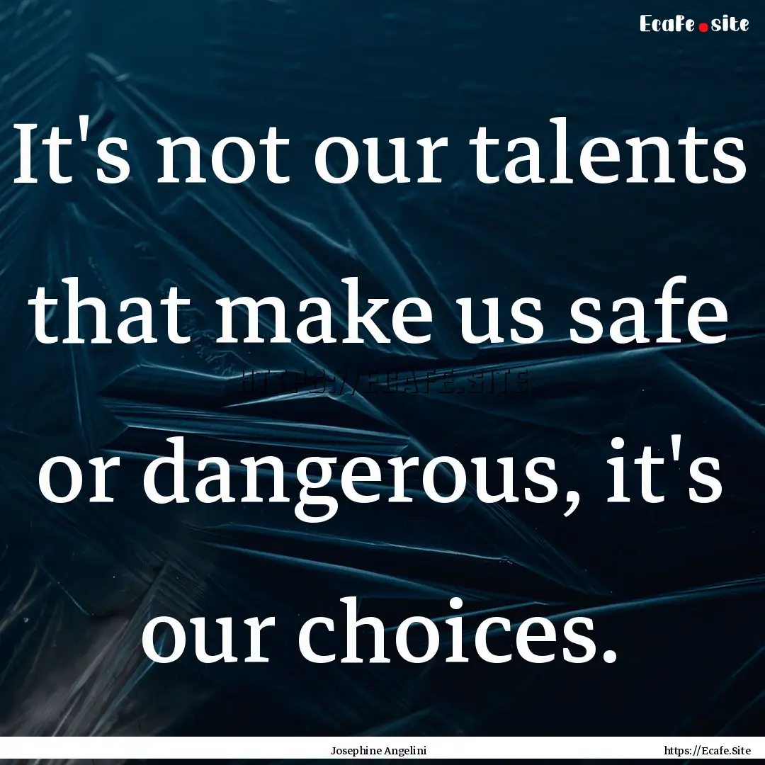 It's not our talents that make us safe or.... : Quote by Josephine Angelini