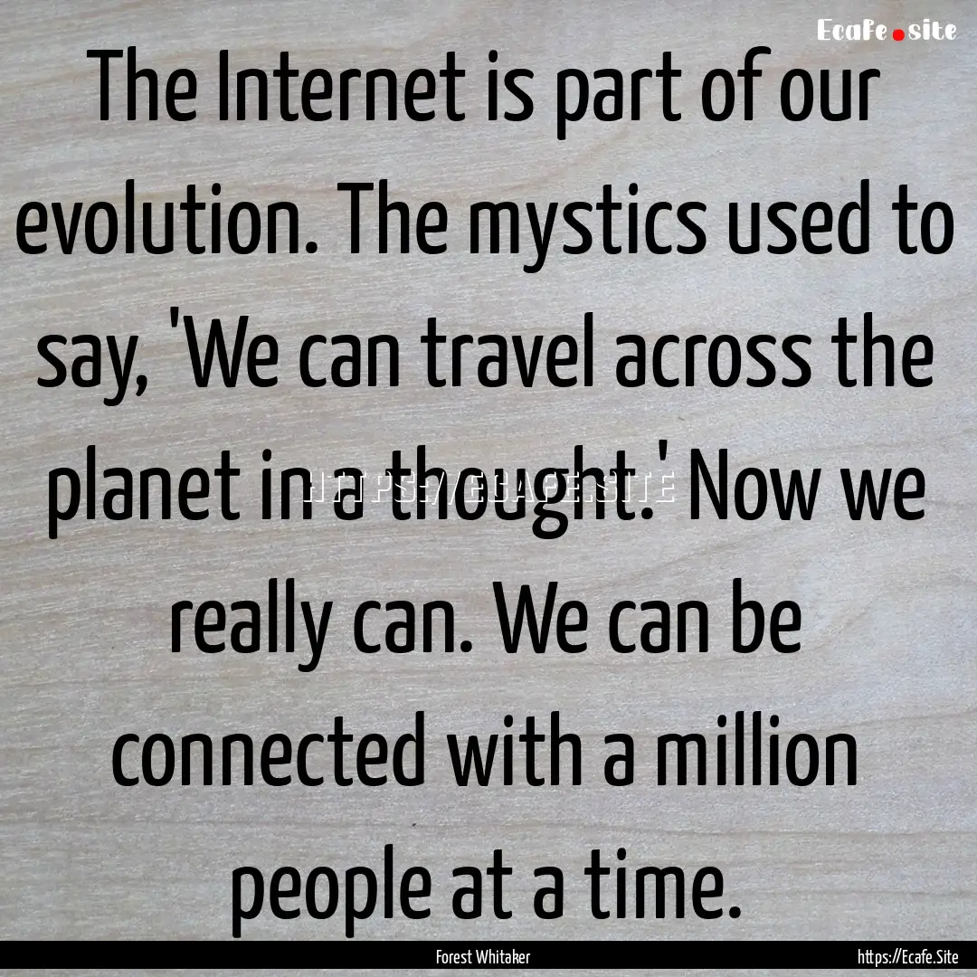 The Internet is part of our evolution. The.... : Quote by Forest Whitaker