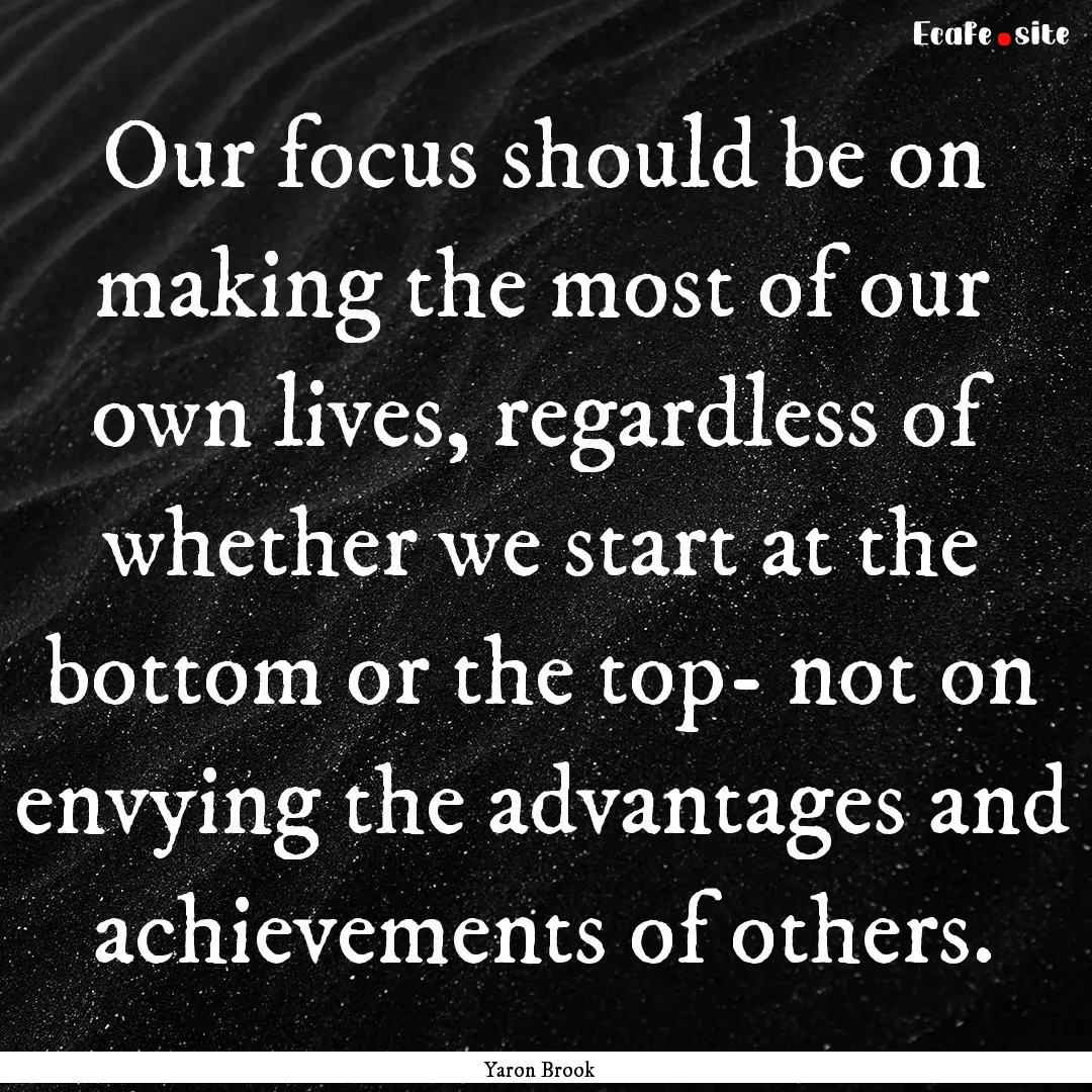 Our focus should be on making the most of.... : Quote by Yaron Brook