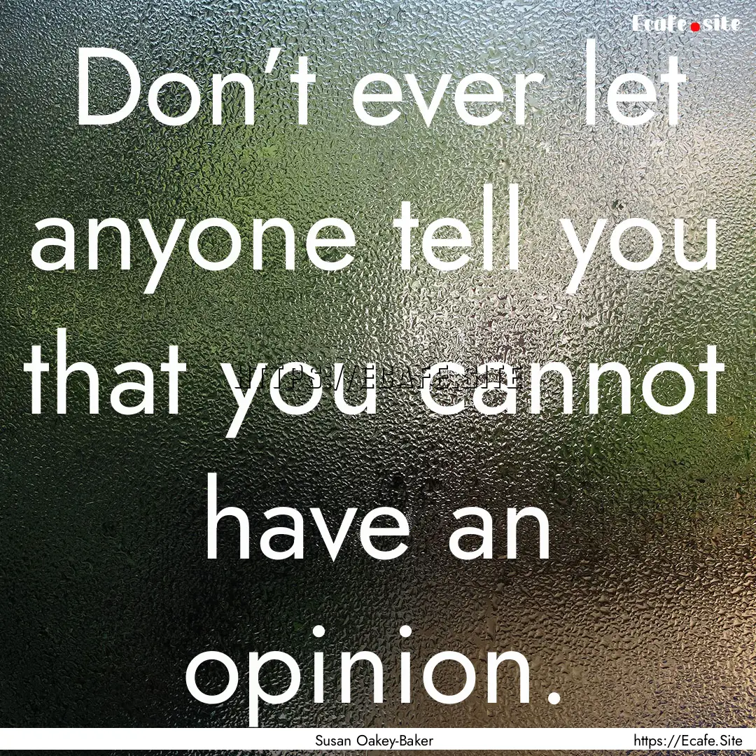 Don’t ever let anyone tell you that you.... : Quote by Susan Oakey-Baker