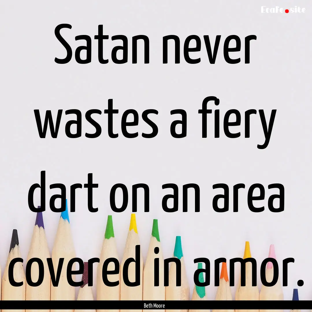 Satan never wastes a fiery dart on an area.... : Quote by Beth Moore