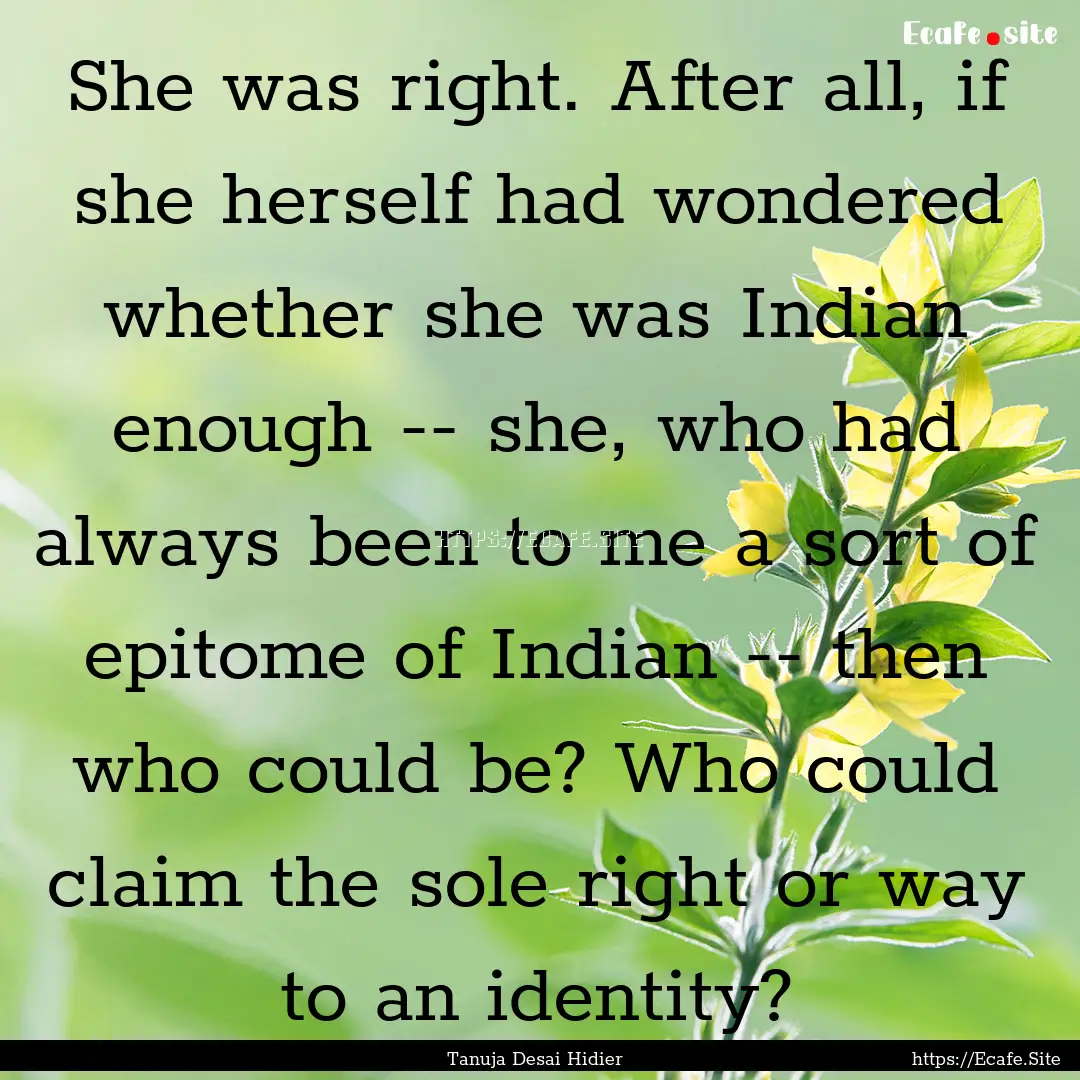 She was right. After all, if she herself.... : Quote by Tanuja Desai Hidier