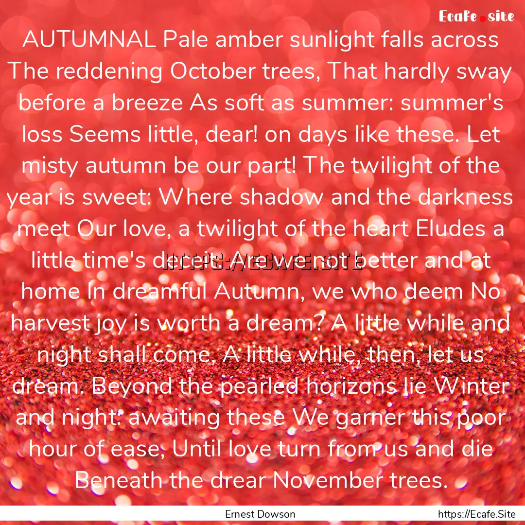 AUTUMNAL Pale amber sunlight falls across.... : Quote by Ernest Dowson