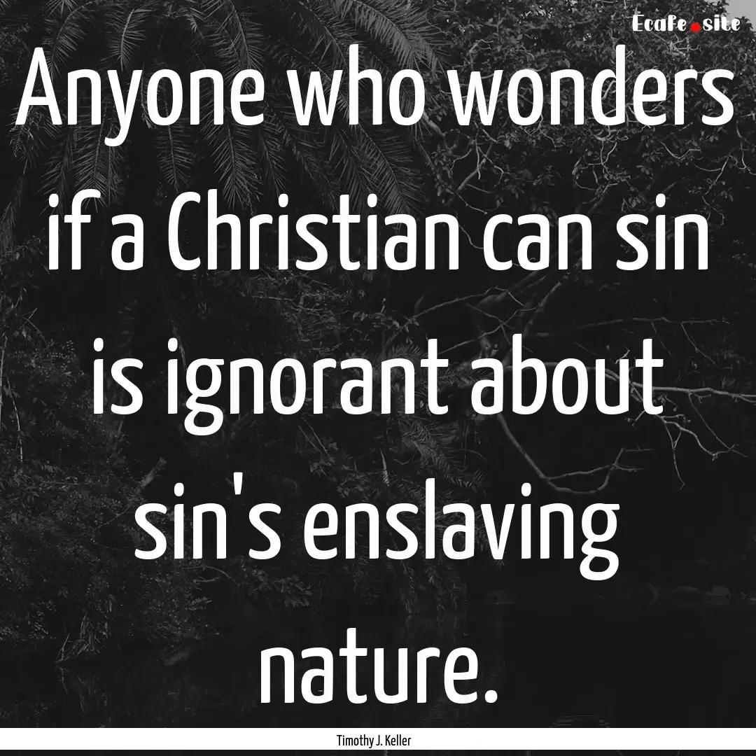 Anyone who wonders if a Christian can sin.... : Quote by Timothy J. Keller